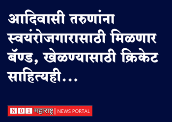 Tribale People Scheme आदिवासी तरूणांना स्वयंरोजगारासाठी मिळणार बॅण्ड, खेळण्यासाठी क्रिकेट साहित्यही